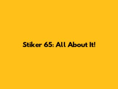 Stiker 65: All About It!