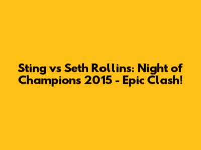 Sting vs Seth Rollins: Night of Champions 2015 - Epic Clash!