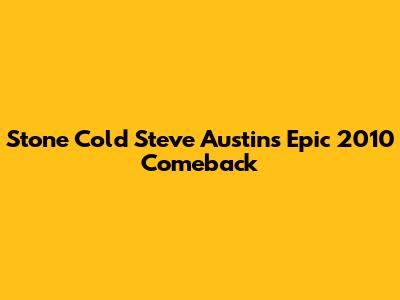 Stone Cold Steve Austin's Epic 2010 Comeback