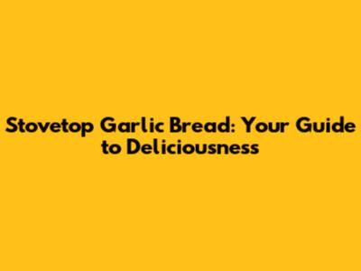 Stovetop Garlic Bread: Your Guide to Deliciousness