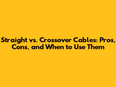 Straight vs. Crossover Cables: Pros, Cons, and When to Use Them