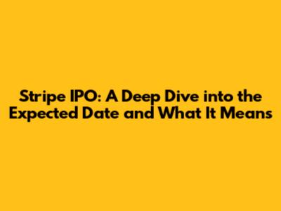 Stripe IPO: A Deep Dive into the Expected Date and What It Means