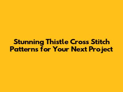 Stunning Thistle Cross Stitch Patterns for Your Next Project