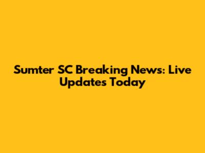 Sumter SC Breaking News: Live Updates Today