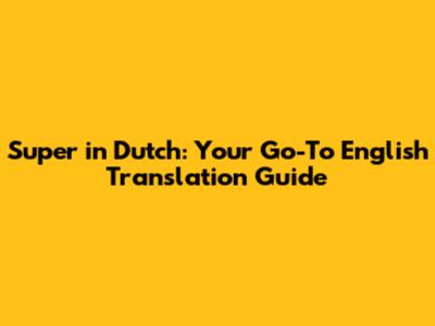 Super in Dutch: Your Go-To English Translation Guide