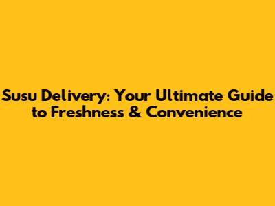 Susu Delivery: Your Ultimate Guide to Freshness & Convenience