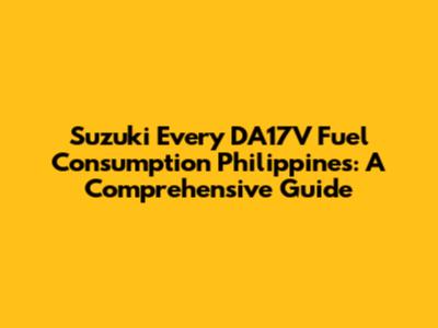 Suzuki Every DA17V Fuel Consumption Philippines: A Comprehensive Guide