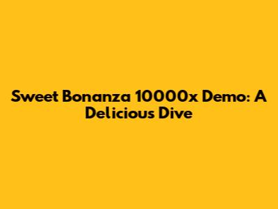 Sweet Bonanza 10000x Demo: A Delicious Dive