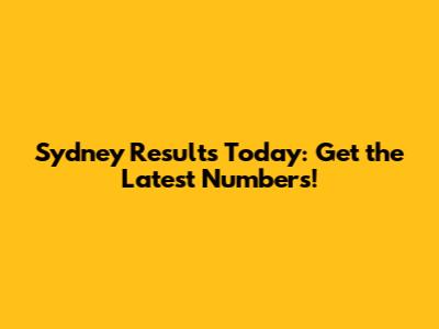Sydney Results Today: Get the Latest Numbers!