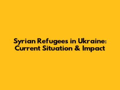Syrian Refugees in Ukraine: Current Situation & Impact