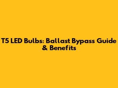 T5 LED Bulbs: Ballast Bypass Guide & Benefits