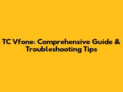 TC Vfone: Comprehensive Guide & Troubleshooting Tips
