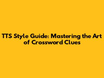 TTS Style Guide: Mastering the Art of Crossword Clues