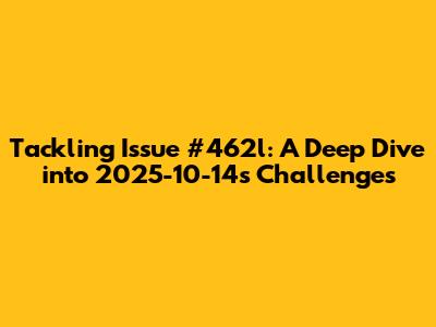 Tackling Issue #462l: A Deep Dive into 2025-10-14's Challenges
