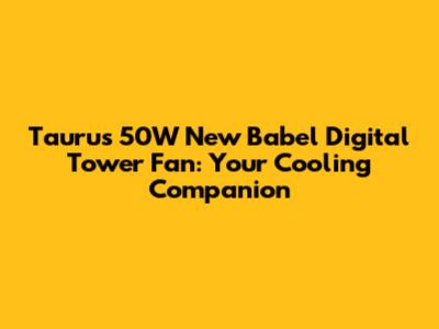 Taurus 50W New Babel Digital Tower Fan: Your Cooling Companion