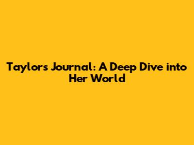 Taylor's Journal: A Deep Dive into Her World
