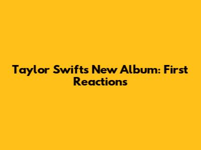 Taylor Swift's New Album: First Reactions