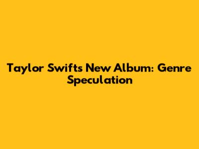 Taylor Swift's New Album: Genre Speculation