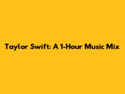 Taylor Swift: A 1-Hour Music Mix