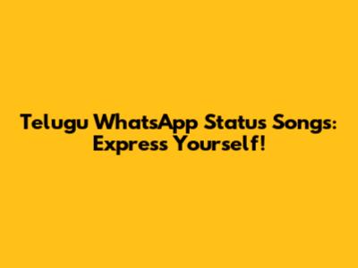 Telugu WhatsApp Status Songs: Express Yourself!