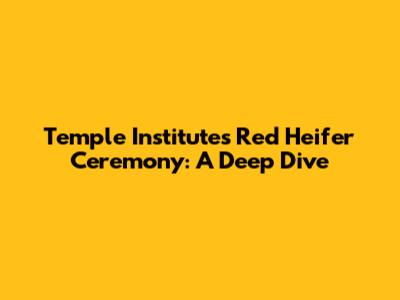 Temple Institute's Red Heifer Ceremony: A Deep Dive