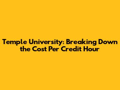 Temple University: Breaking Down the Cost Per Credit Hour