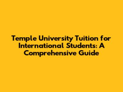 Temple University Tuition for International Students: A Comprehensive Guide