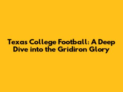 Texas College Football: A Deep Dive into the Gridiron Glory