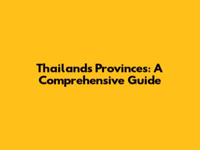 Thailand's Provinces: A Comprehensive Guide