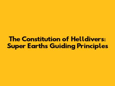 The Constitution of Helldivers: Super Earth's Guiding Principles