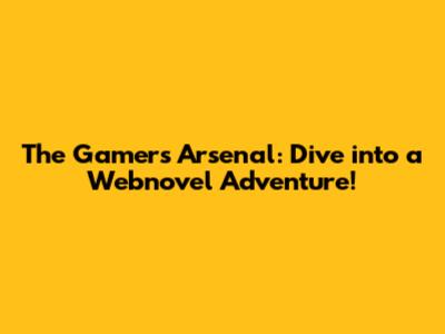 The Gamer's Arsenal: Dive into a Webnovel Adventure!