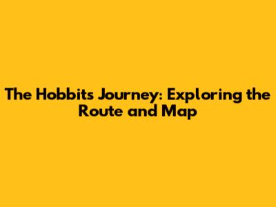 The Hobbit's Journey: Exploring the Route and Map