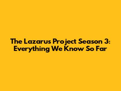 The Lazarus Project Season 3: Everything We Know So Far