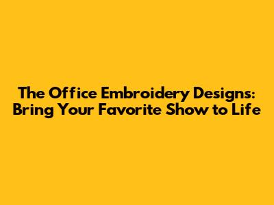 The Office Embroidery Designs: Bring Your Favorite Show to Life
