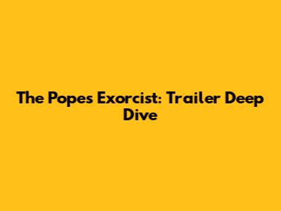 The Pope's Exorcist: Trailer Deep Dive