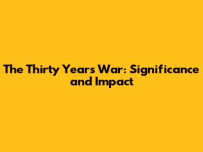 The Thirty Years' War: Significance and Impact