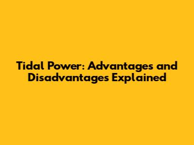 Tidal Power: Advantages and Disadvantages Explained