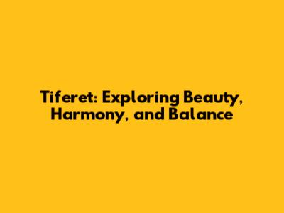 Tiferet: Exploring Beauty, Harmony, and Balance