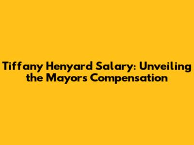 Tiffany Henyard Salary: Unveiling the Mayor's Compensation