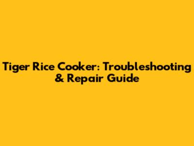 Tiger Rice Cooker: Troubleshooting & Repair Guide