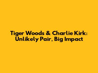 Tiger Woods & Charlie Kirk: Unlikely Pair, Big Impact