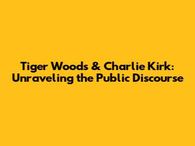 Tiger Woods & Charlie Kirk: Unraveling the Public Discourse
