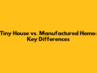 Tiny House vs. Manufactured Home: Key Differences
