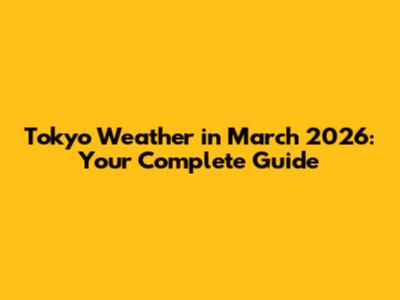 Tokyo Weather in March 2026: Your Complete Guide