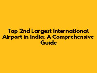Top 2nd Largest International Airport in India: A Comprehensive Guide