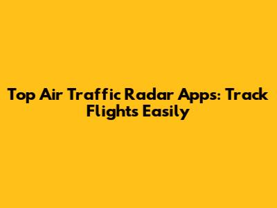 Top Air Traffic Radar Apps: Track Flights Easily