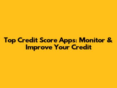 Top Credit Score Apps: Monitor & Improve Your Credit