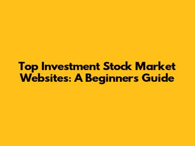 Top Investment Stock Market Websites: A Beginner's Guide