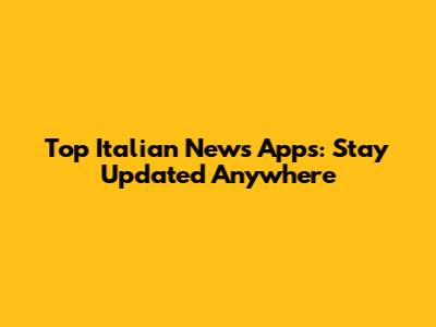 Top Italian News Apps: Stay Updated Anywhere