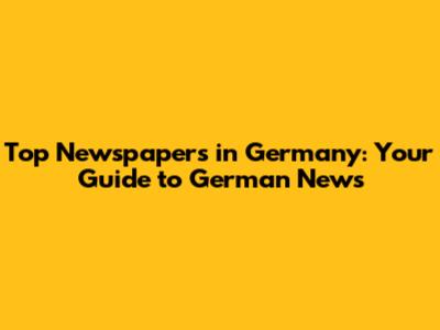 Top Newspapers in Germany: Your Guide to German News